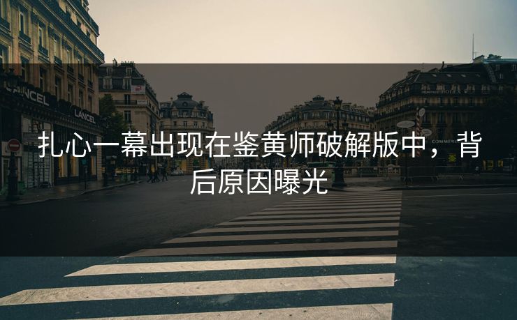 扎心一幕出现在鉴黄师破解版中，背后原因曝光
