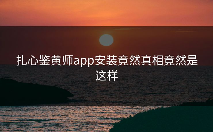 扎心鉴黄师app安装竟然真相竟然是这样
