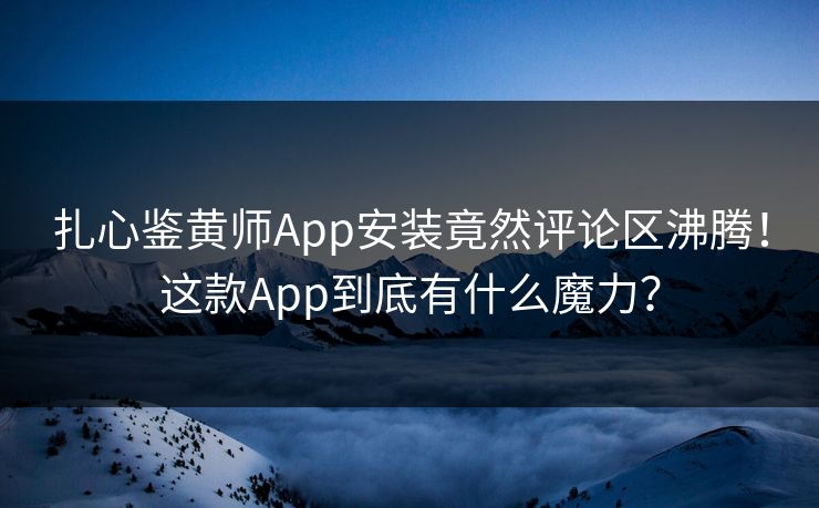 扎心鉴黄师App安装竟然评论区沸腾！这款App到底有什么魔力？
