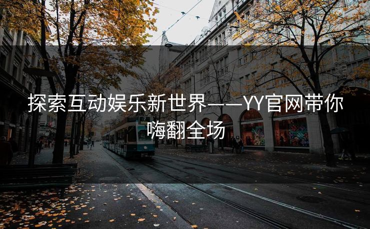 探索互动娱乐新世界——YY官网带你嗨翻全场